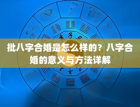 批八字合婚是怎么样的？八字合婚的意义与方法详解