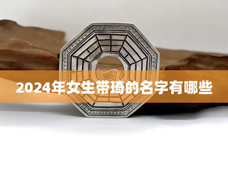 2024年女生带琦的名字有哪些