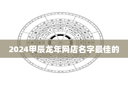 2024甲辰龙年网店名字最佳的