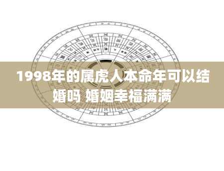 1998年的属虎人本命年可以结婚吗 婚姻幸福满满