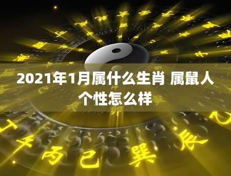 2021年1月属什么生肖 属鼠人个性怎么样